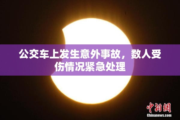 公交车上发生意外事故，数人受伤情况紧急处理