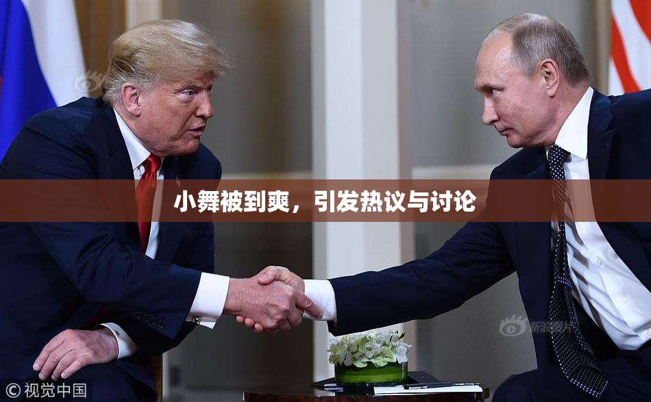 小舞被到爽，引发热议与讨论