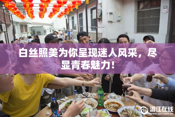 白丝照美为你呈现迷人风采，尽显青春魅力！