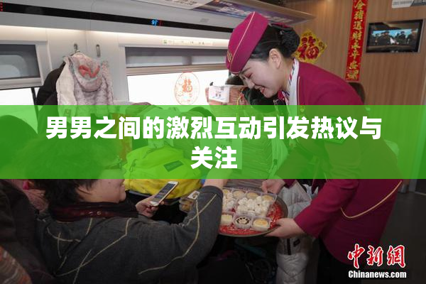男男之间的激烈互动引发热议与关注