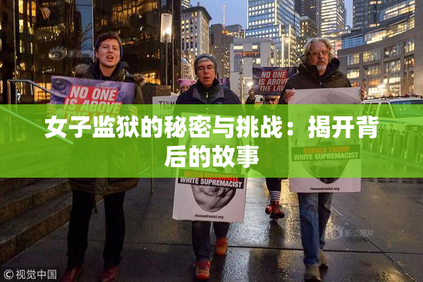 女子监狱的秘密与挑战：揭开背后的故事