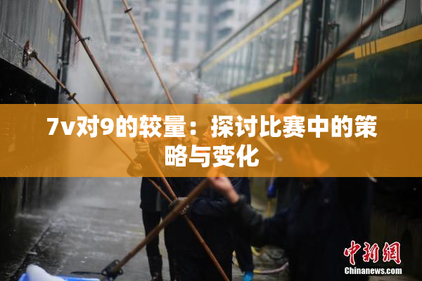 7v对9的较量：探讨比赛中的策略与变化