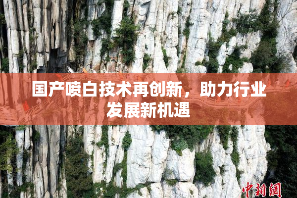 国产喷白技术再创新，助力行业发展新机遇