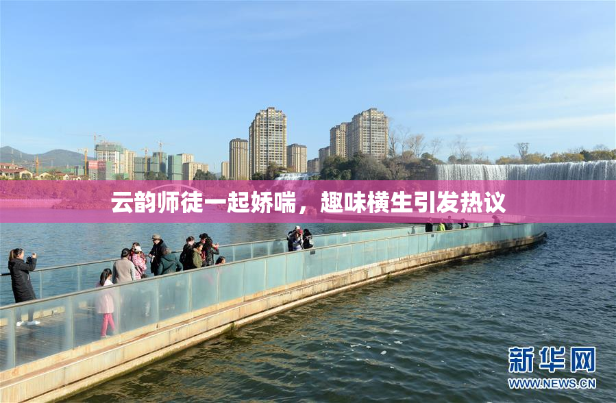 云韵师徒一起娇喘，趣味横生引发热议