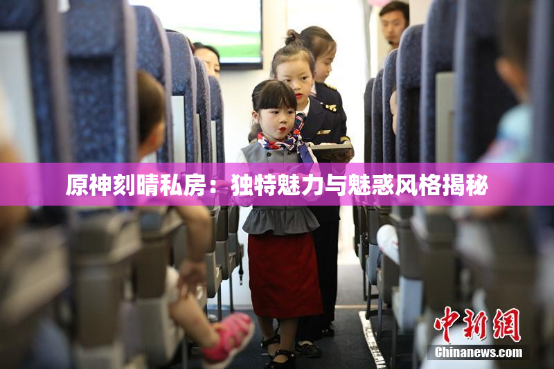 原神刻晴私房：独特魅力与魅惑风格揭秘