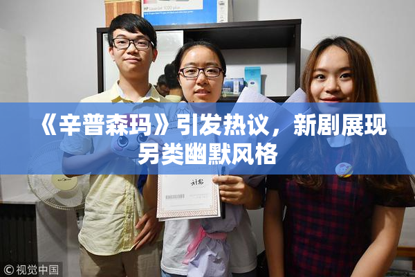 《辛普森玛》引发热议，新剧展现另类幽默风格