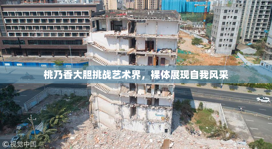 桃乃香大胆挑战艺术界，裸体展现自我风采