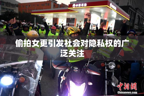偷拍女更引发社会对隐私权的广泛关注