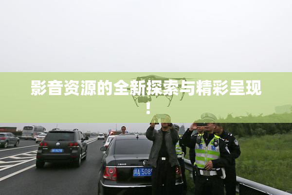 影音资源的全新探索与精彩呈现！