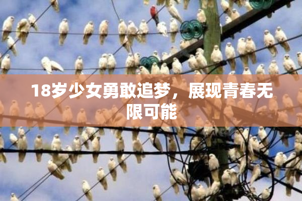 18岁少女勇敢追梦，展现青春无限可能