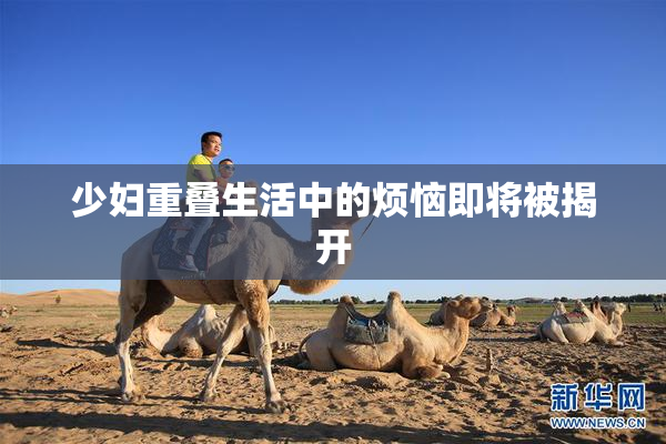 少妇重叠生活中的烦恼即将被揭开
