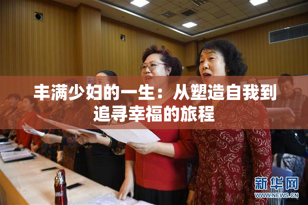 丰满少妇的一生：从塑造自我到追寻幸福的旅程