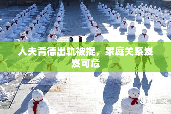 人夫背德出轨被捉，家庭关系岌岌可危
