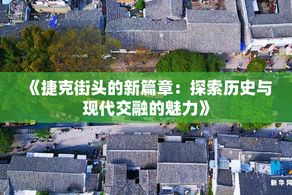 《捷克街头的新篇章：探索历史与现代交融的魅力》