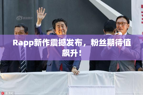 Rapp新作震撼发布，粉丝期待值飙升！