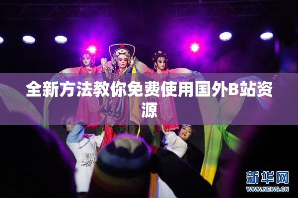全新方法教你免费使用国外B站资源