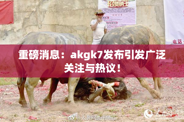 重磅消息：akgk7发布引发广泛关注与热议！