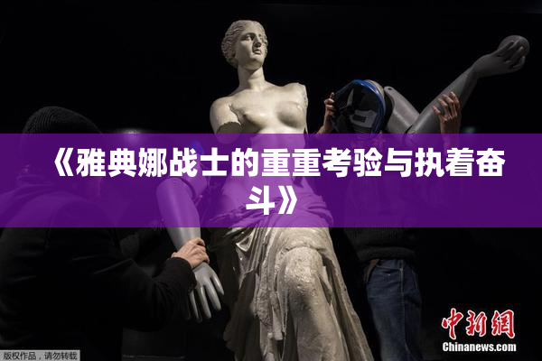 《雅典娜战士的重重考验与执着奋斗》