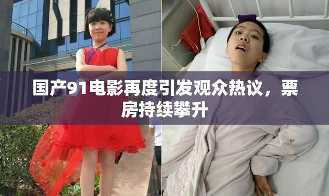 国产91电影再度引发观众热议，票房持续攀升