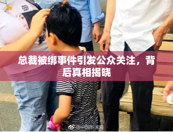 总裁被绑事件引发公众关注，背后真相揭晓