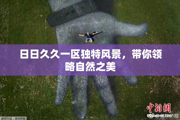 日日久久一区独特风景，带你领略自然之美