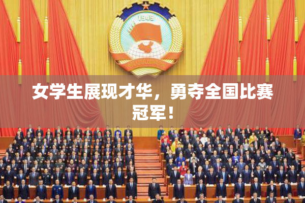 女学生展现才华，勇夺全国比赛冠军！