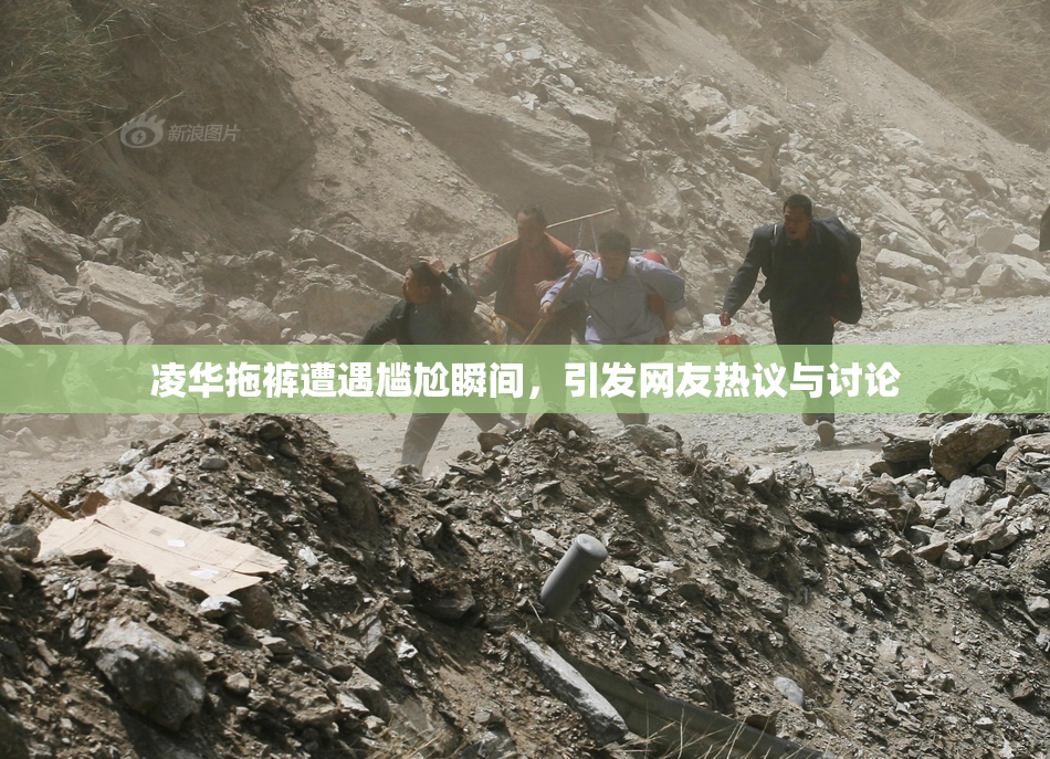 凌华拖裤遭遇尴尬瞬间，引发网友热议与讨论