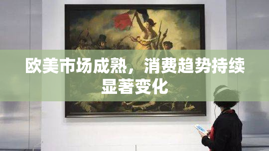 欧美市场成熟，消费趋势持续显著变化