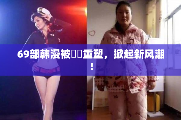 69部韩漫被❌‌重塑，掀起新风潮！