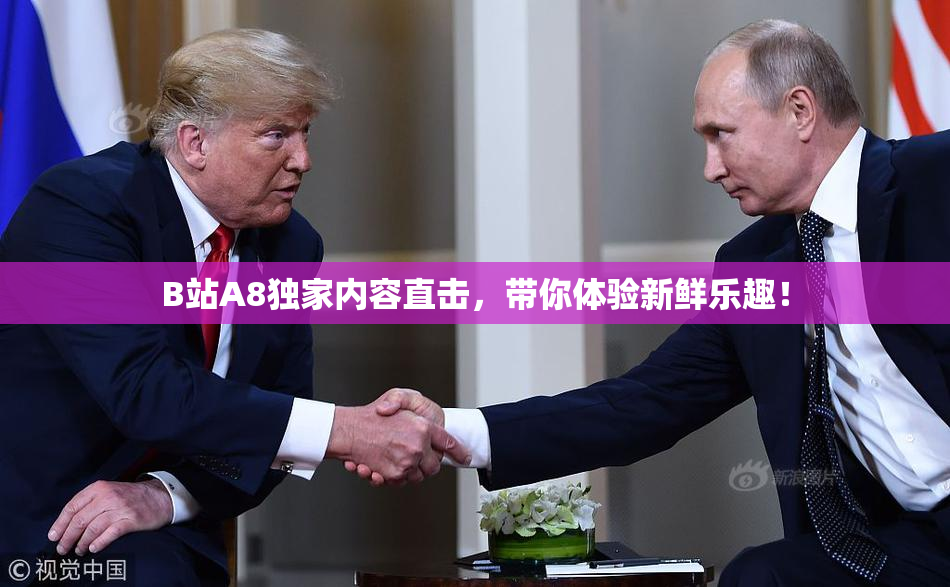 B站A8独家内容直击，带你体验新鲜乐趣！