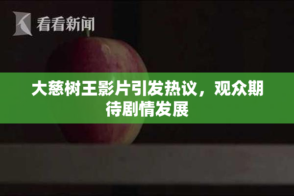 大慈树王影片引发热议，观众期待剧情发展