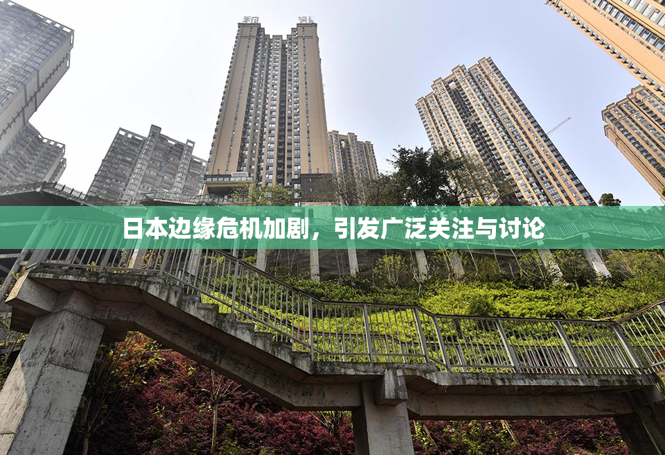 日本边缘危机加剧，引发广泛关注与讨论