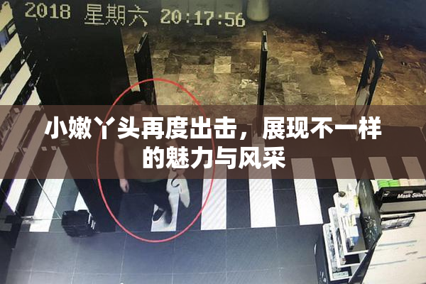 小嫩丫头再度出击，展现不一样的魅力与风采