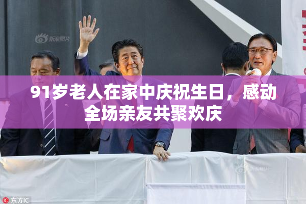 91岁老人在家中庆祝生日，感动全场亲友共聚欢庆