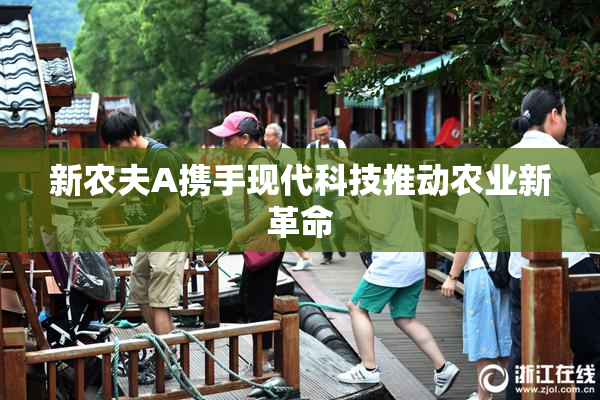 新农夫A携手现代科技推动农业新革命