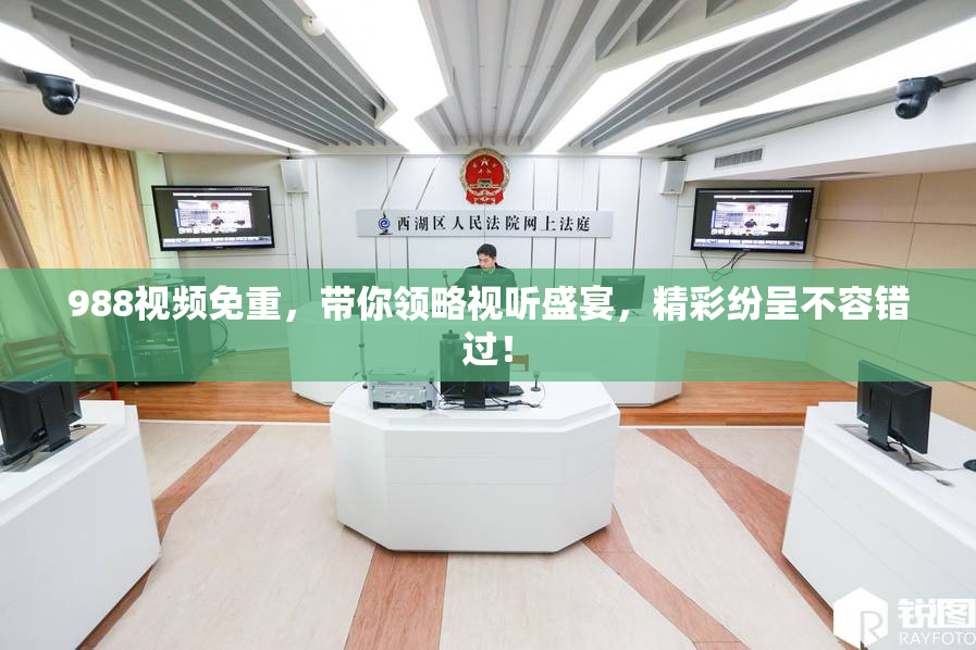 988视频免重，带你领略视听盛宴，精彩纷呈不容错过！