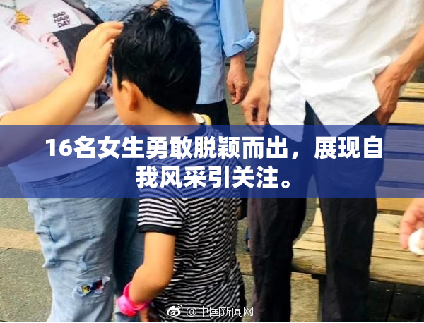 16名女生勇敢脱颖而出，展现自我风采引关注。