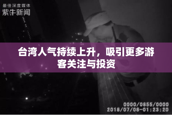 台湾人气持续上升，吸引更多游客关注与投资