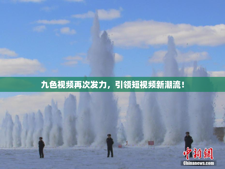 九色视频再次发力，引领短视频新潮流！