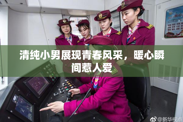 清纯小男展现青春风采，暖心瞬间惹人爱