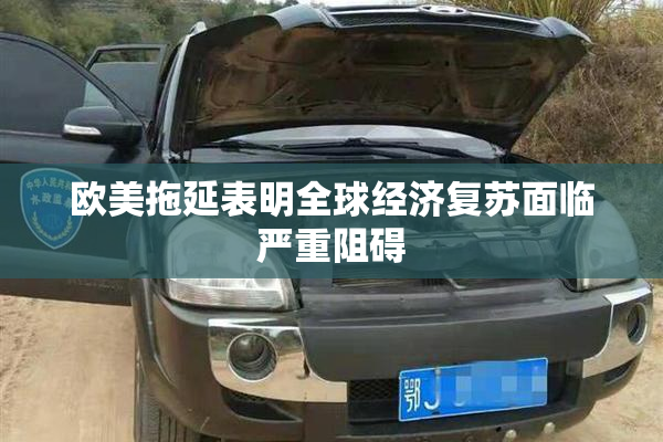 欧美拖延表明全球经济复苏面临严重阻碍