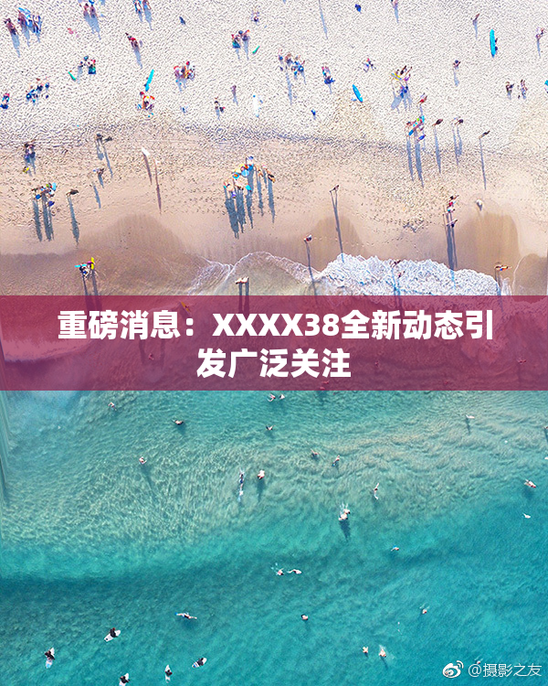 重磅消息：XXXX38全新动态引发广泛关注