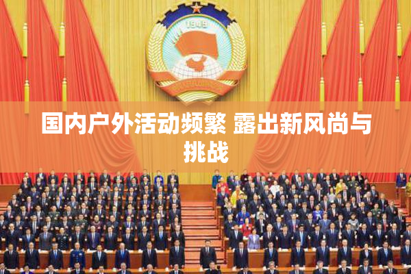 国内户外活动频繁 露出新风尚与挑战