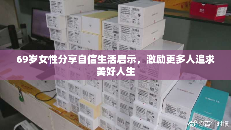 69岁女性分享自信生活启示，激励更多人追求美好人生