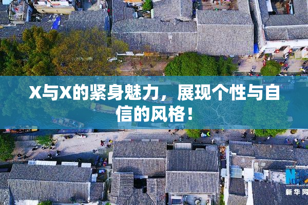 X与X的紧身魅力，展现个性与自信的风格！