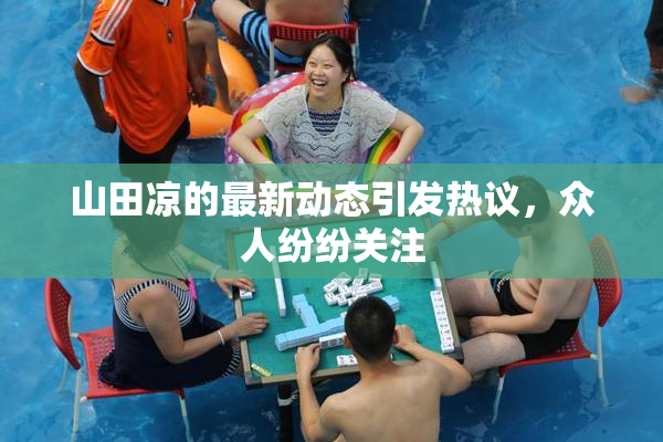 山田凉的最新动态引发热议，众人纷纷关注