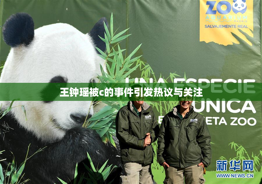 王钟瑶被c的事件引发热议与关注