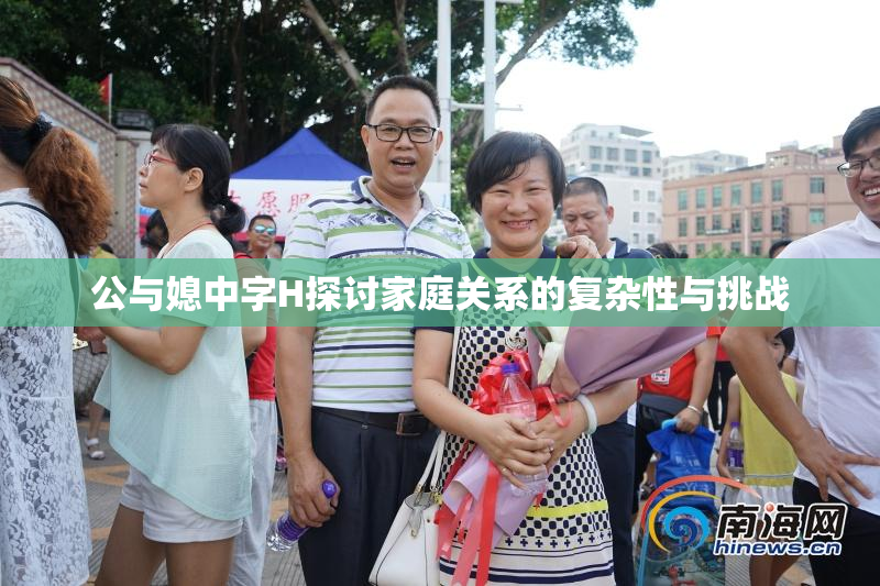 公与媳中字H探讨家庭关系的复杂性与挑战