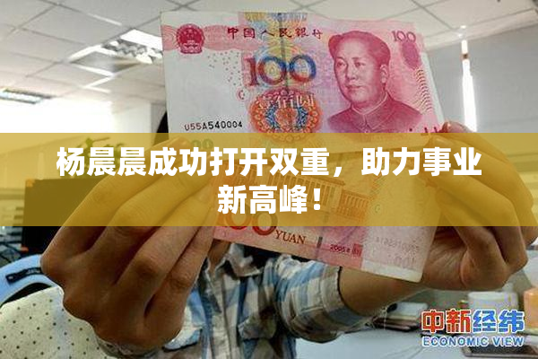 杨晨晨成功打开双重，助力事业新高峰！