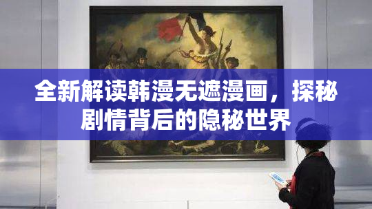 全新解读韩漫无遮漫画，探秘剧情背后的隐秘世界